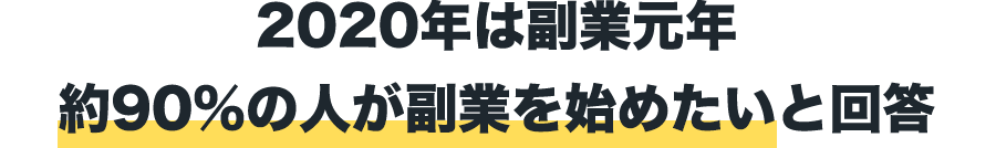 2020年は副業元年
約90%の人が副業を始めたいと回答